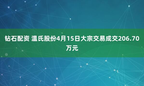 钻石配资 温氏股份4月15日大宗交易成交206.70万元